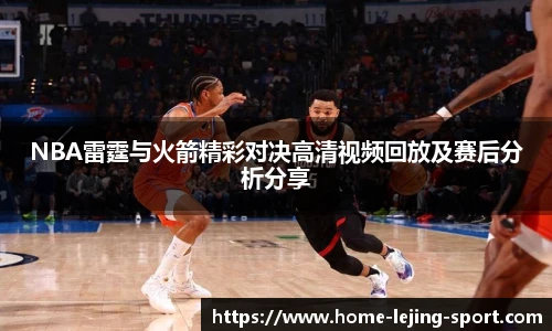 NBA雷霆与火箭精彩对决高清视频回放及赛后分析分享