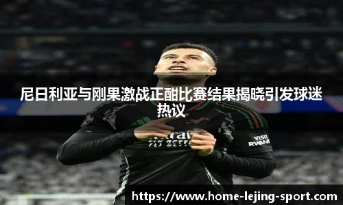 尼日利亚与刚果激战正酣比赛结果揭晓引发球迷热议