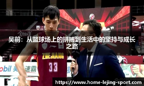 吴前：从篮球场上的拼搏到生活中的坚持与成长之路