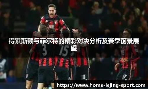 得累斯顿与菲尔特的精彩对决分析及赛季前景展望